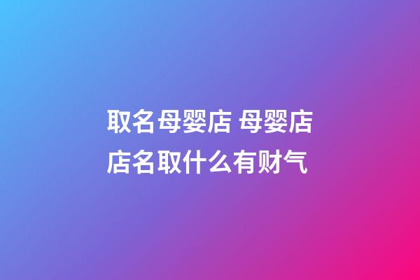 取名母婴店 母婴店店名取什么有财气